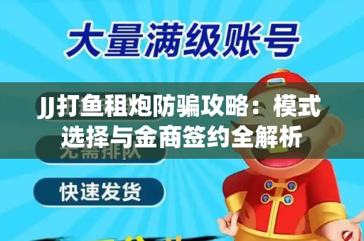JJ打鱼租炮防骗攻略：模式选择与金商签约全解析